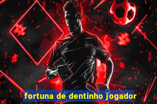 fortuna de dentinho jogador